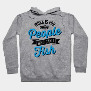 Work is for people who can't fish Hoodie